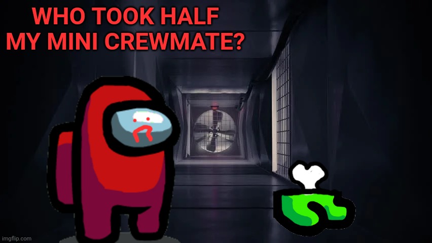 Imps need to eat too, you know |  WHO TOOK HALF MY MINI CREWMATE? | image tagged in inside the among us vent,imposter,among us,mini crewmate | made w/ Imgflip meme maker