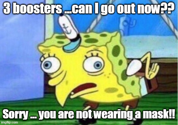 Mocking Spongebob | 3 boosters ...can I go out now?? Sorry ... you are not wearing a mask!! | image tagged in memes,mocking spongebob | made w/ Imgflip meme maker