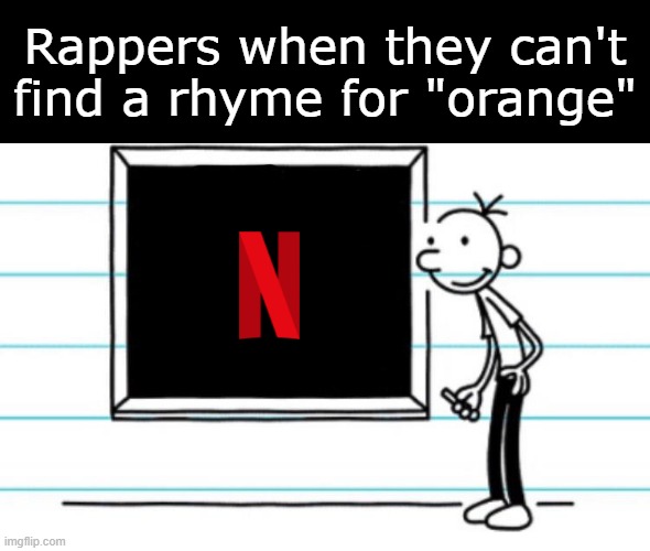 diary of a wimpy kid | Rappers when they can't find a rhyme for "orange" | image tagged in diary of a wimpy kid,memes,rappers,n | made w/ Imgflip meme maker