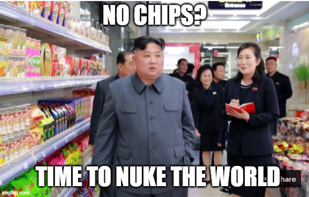 kim and chips | NO CHIPS? TIME TO NUKE THE WORLD | image tagged in chips,nuke | made w/ Imgflip meme maker