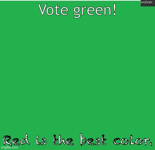 Green Screen | Vote green! Red is the best color. | image tagged in green screen | made w/ Imgflip meme maker