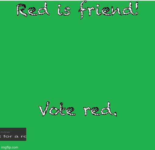 Green Screen | Red is friend! Vote red. | image tagged in green screen | made w/ Imgflip meme maker