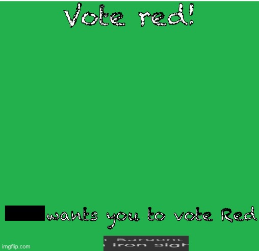 Green Screen | Vote red! wants you to vote Red | image tagged in green screen | made w/ Imgflip meme maker