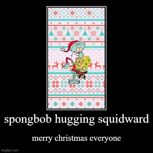 merry Christmas | spongbob hugging squidward | merry christmas everyone | image tagged in funny,demotivationals | made w/ Imgflip demotivational maker