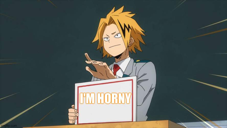 OwO- | I'M HORNY | image tagged in denki holding sign | made w/ Imgflip meme maker