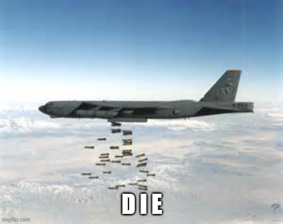bomber b-52 | D I E | image tagged in bomber b-52 | made w/ Imgflip meme maker