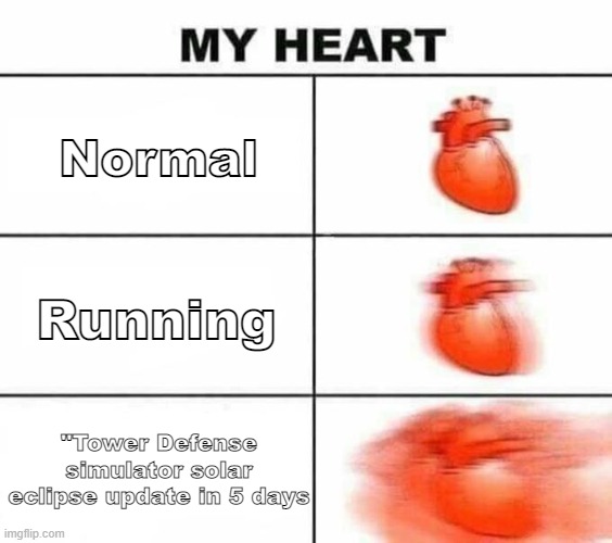 AAAAAAAAAAA I CAN'T WAIT ANYMORE!!!! | Normal; Running; "Tower Defense simulator solar eclipse update in 5 days | image tagged in my heart blank,tower defense simulator,roblox,funny,lol | made w/ Imgflip meme maker