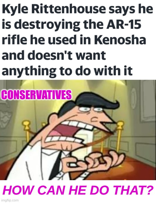 no reich collectors | CONSERVATIVES; HOW CAN HE DO THAT? | image tagged in kyle rittenhouse,gun,this will make a fine addition to my collection,white nationalism,conservatives,memes | made w/ Imgflip meme maker