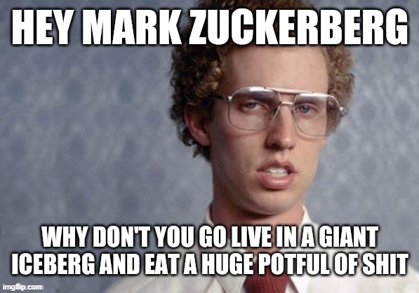 This repost is just a reminder in general of how i really feel about Mark Zuckerburg | image tagged in napoleon dynamite,memes,repost,facebook,mark zuckerberg,savage memes | made w/ Imgflip meme maker