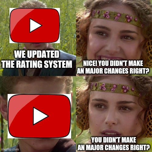 RIP dislike button | WE UPDATED THE RATING SYSTEM; NICE! YOU DIDN'T MAKE AN MAJOR CHANGES RIGHT? YOU DIDN'T MAKE AN MAJOR CHANGES RIGHT? | image tagged in anakin padme 4 panel | made w/ Imgflip meme maker