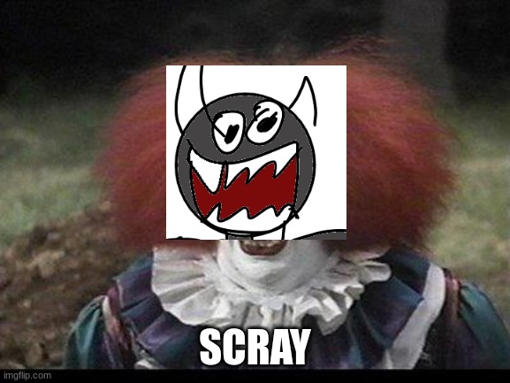 Scary Clown | SCRAY | image tagged in scary clown | made w/ Imgflip meme maker