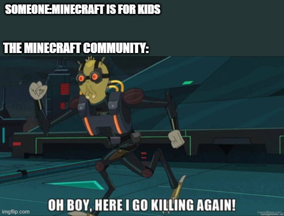 better not say it |  SOMEONE:MINECRAFT IS FOR KIDS; THE MINECRAFT COMMUNITY: | image tagged in oh boy here i go killing again,minecraft | made w/ Imgflip meme maker