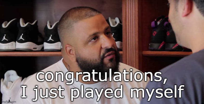 congratulations, I just played myself | image tagged in congratulations i just played myself | made w/ Imgflip meme maker