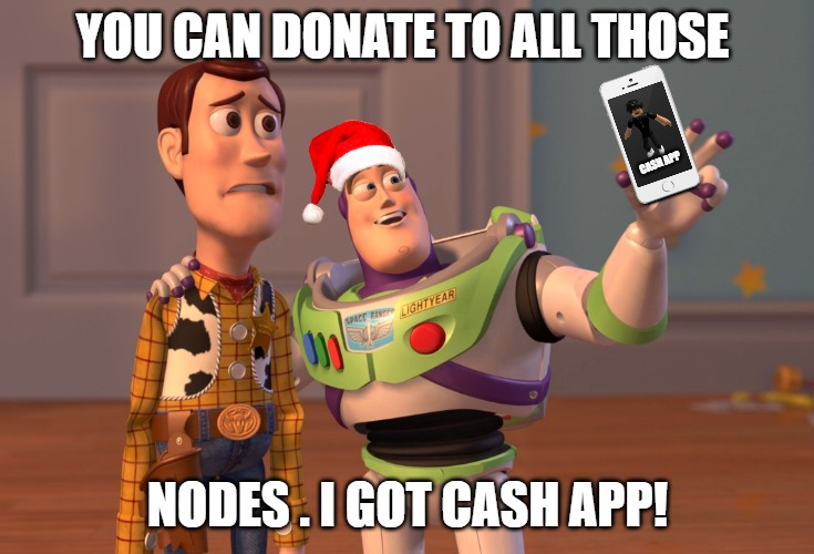 we accept it all | YOU CAN DONATE TO ALL THOSE; CASH APP; NODES . I GOT CASH APP! | image tagged in memes,x x everywhere | made w/ Imgflip meme maker