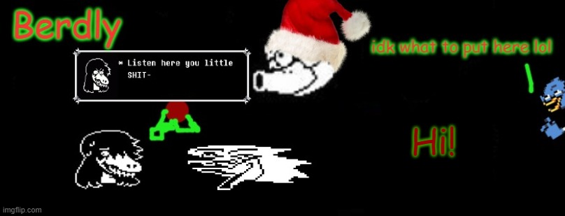 Berdly Christmas | Hi! | image tagged in berdly christmas | made w/ Imgflip meme maker