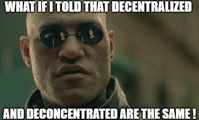 the real facts | WHAT IF I TOLD THAT DECENTRALIZED; AND DECONCENTRATED ARE THE SAME ! | image tagged in memes,matrix morpheus | made w/ Imgflip meme maker