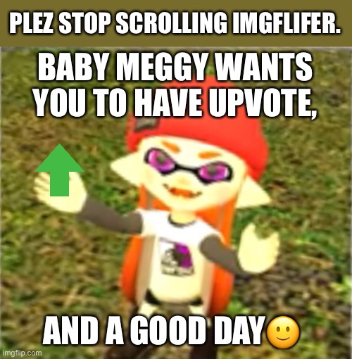 PLEZ STOP SCROLLING IMGFLIFER. BABY MEGGY WANTS YOU TO HAVE UPVOTE, AND A GOOD DAY🙂 | image tagged in smg4,baby meggy,upvote,have a good day,wait youre reading these tags | made w/ Imgflip meme maker