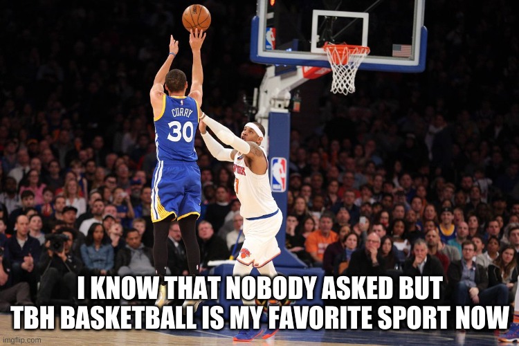 I KNOW THAT NOBODY ASKED BUT TBH BASKETBALL IS MY FAVORITE SPORT NOW | made w/ Imgflip meme maker