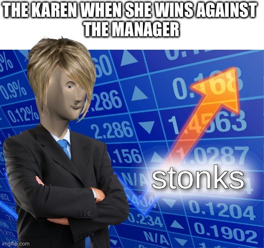 Yeah i dunno about titles | THE KAREN WHEN SHE WINS AGAINST 
THE MANAGER | image tagged in stonks,karen | made w/ Imgflip meme maker