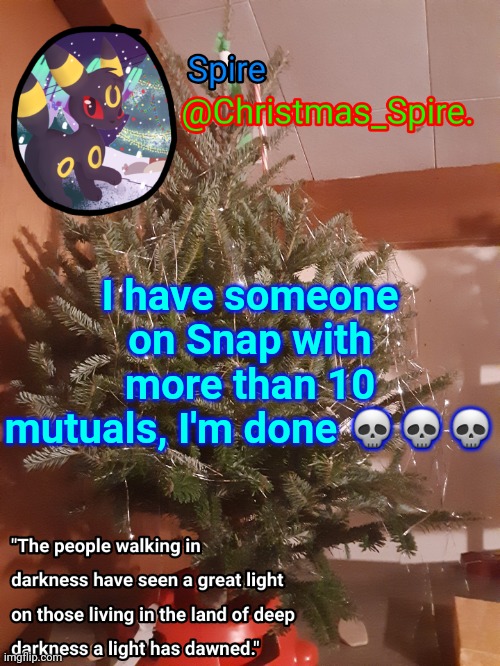 Spire Christmas announcement template | I have someone on Snap with more than 10 mutuals, I'm done 💀💀💀 | image tagged in spire christmas announcement template | made w/ Imgflip meme maker