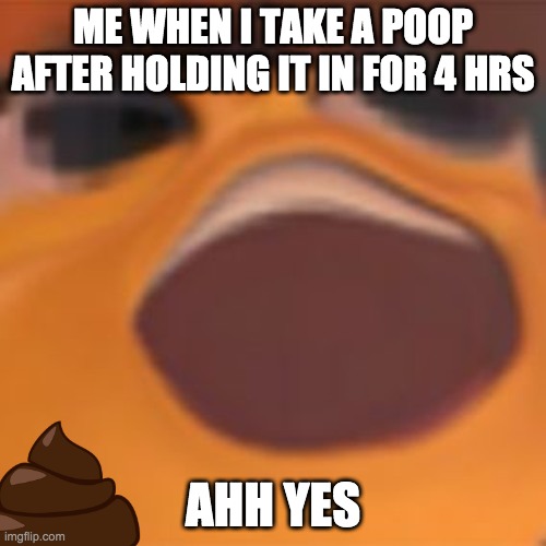 AHHH YES | ME WHEN I TAKE A POOP AFTER HOLDING IT IN FOR 4 HRS; AHH YES | image tagged in funny memes,bee movie | made w/ Imgflip meme maker