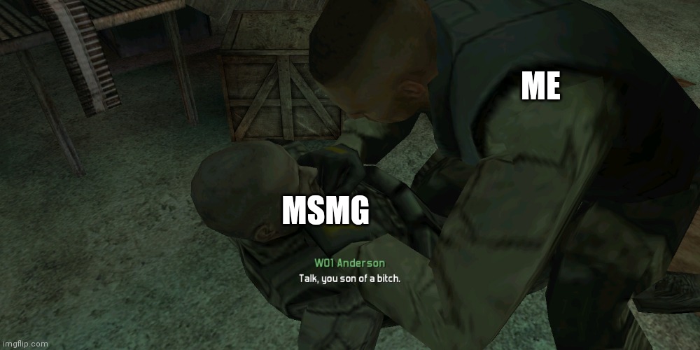 Talk, you son of a bitch. | ME; MSMG | image tagged in talk you son of a bitch | made w/ Imgflip meme maker