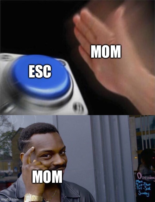 MOM ESC MOM | image tagged in memes,blank nut button,roll safe think about it | made w/ Imgflip meme maker