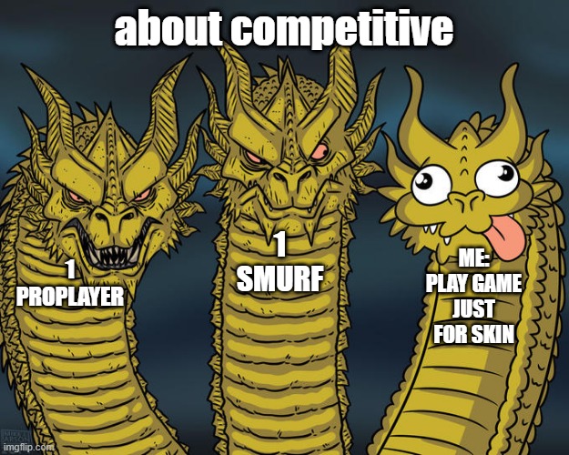 Three-headed Dragon | about competitive; 1 SMURF; ME: PLAY GAME JUST FOR SKIN; 1 PROPLAYER | image tagged in three-headed dragon | made w/ Imgflip meme maker