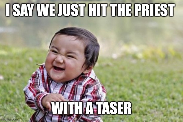 Evil Toddler Meme | I SAY WE JUST HIT THE PRIEST WITH A TASER | image tagged in memes,evil toddler | made w/ Imgflip meme maker