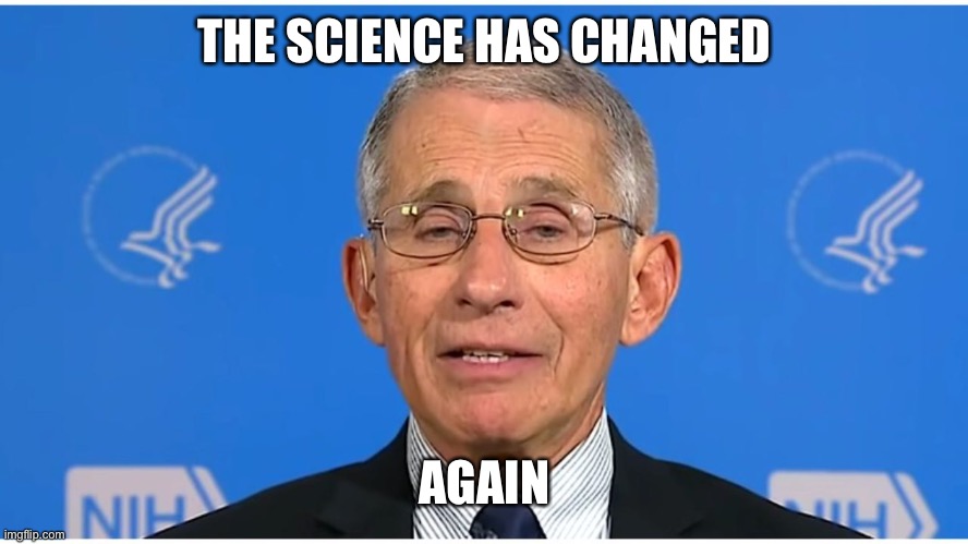 Dr Fauci | THE SCIENCE HAS CHANGED AGAIN | image tagged in dr fauci | made w/ Imgflip meme maker