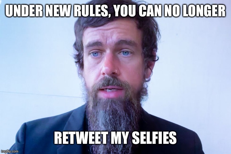 Jack Dorsey | UNDER NEW RULES, YOU CAN NO LONGER RETWEET MY SELFIES | image tagged in jack dorsey | made w/ Imgflip meme maker