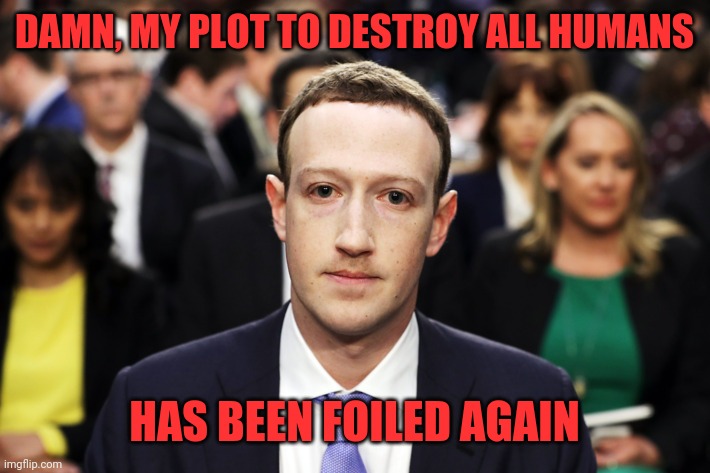 Aliens | DAMN, MY PLOT TO DESTROY ALL HUMANS; HAS BEEN FOILED AGAIN | image tagged in mark zuckerberg,destroy all humans,anal probes,flying saucers,zuck amuck | made w/ Imgflip meme maker