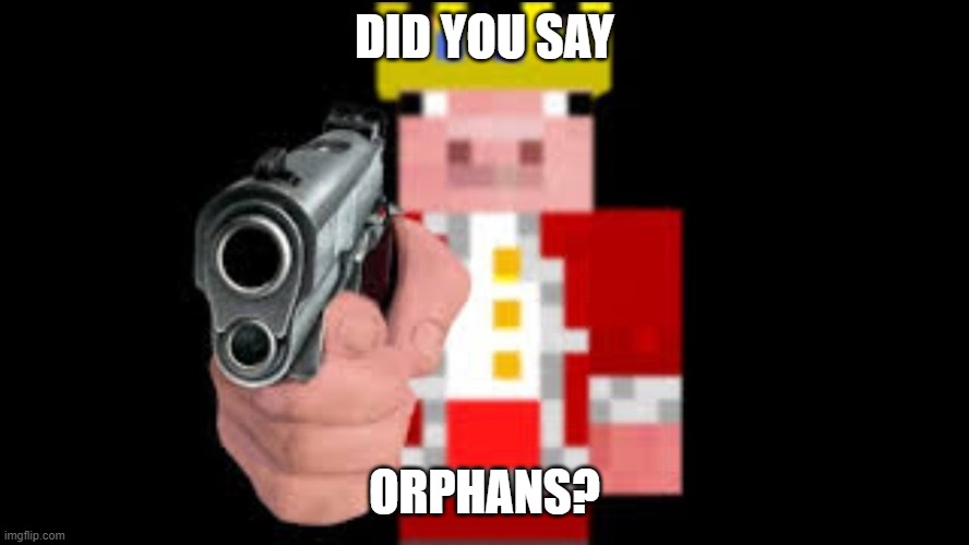 TECHNOBLADE | DID YOU SAY ORPHANS? | image tagged in technoblade | made w/ Imgflip meme maker