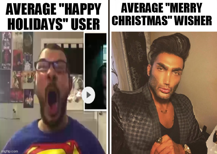 Merry Christmas wisher | AVERAGE "HAPPY HOLIDAYS" USER; AVERAGE "MERRY CHRISTMAS" WISHER | image tagged in average fan vs average enjoyer | made w/ Imgflip meme maker