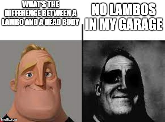 OOF size:large | WHAT'S THE DIFFERENCE BETWEEN A LAMBO AND A DEAD BODY; NO LAMBOS IN MY GARAGE | image tagged in normal and dark mr incredibles | made w/ Imgflip meme maker