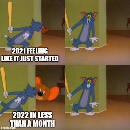 Tom and jerry elephant meme | 2021 FEELING LIKE IT JUST STARTED; 2022 IN LESS THAN A MONTH | image tagged in tom and jerry elephant meme | made w/ Imgflip meme maker