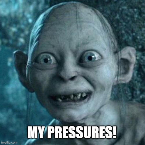 Excited Gollum | MY PRESSURES! | image tagged in excited gollum | made w/ Imgflip meme maker