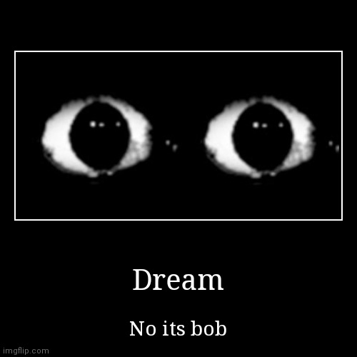 When i called Bob Dream | image tagged in funny,demotivationals | made w/ Imgflip demotivational maker