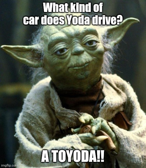 Stand-up Yoda | What kind of car does Yoda drive? A TOYODA!! | image tagged in memes,star wars yoda,toyota,stand up,car,jokes | made w/ Imgflip meme maker