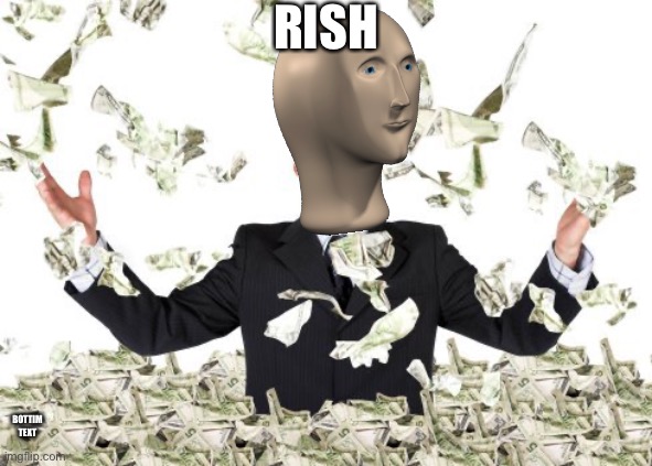 Rich guy with money | RISH BOTTOM TEXT | image tagged in rich guy with money | made w/ Imgflip meme maker