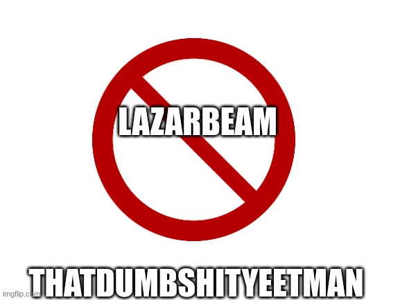 LAZARBEAM; THATDUMBSHITYEETMAN | made w/ Imgflip meme maker