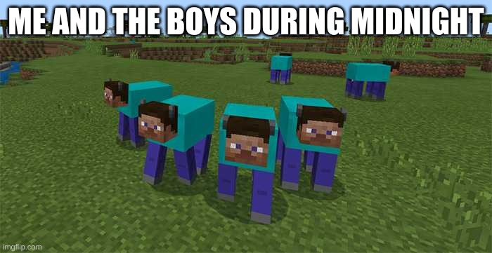 me and the boys | ME AND THE BOYS DURING MIDNIGHT | image tagged in me and the boys | made w/ Imgflip meme maker