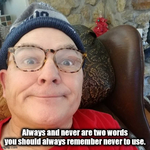 Durl Earl | Always and never are two words you should always remember never to use. | image tagged in durl earl | made w/ Imgflip meme maker