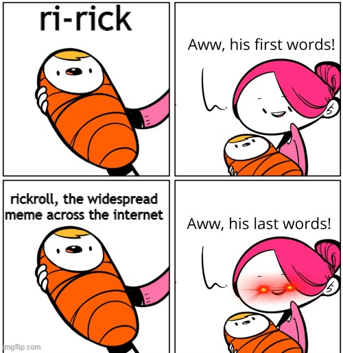 Aw, His Last Words! | ri-rick; rickroll, the widespread meme across the internet | image tagged in aww his last words,rickroll,rick astley | made w/ Imgflip meme maker