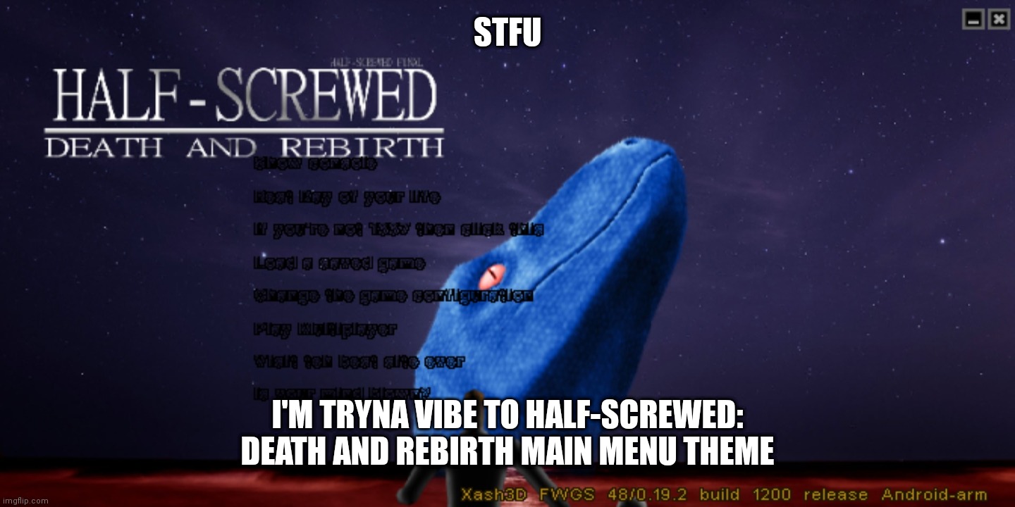 the song is called "Modal Soul - Reflection Enternal" | STFU; I'M TRYNA VIBE TO HALF-SCREWED: DEATH AND REBIRTH MAIN MENU THEME | made w/ Imgflip meme maker