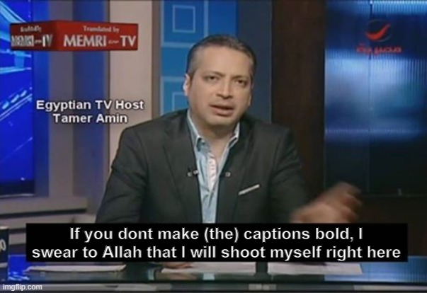 if you call this X, I swear to allah | If you dont make (the) captions bold, I swear to Allah that I will shoot myself right here | image tagged in i swear to god if you call this x | made w/ Imgflip meme maker