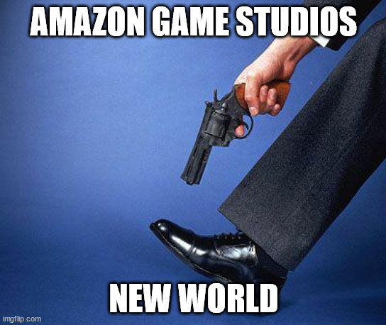 Shoot yourself in the foot | AMAZON GAME STUDIOS; NEW WORLD | image tagged in shoot yourself in the foot | made w/ Imgflip meme maker