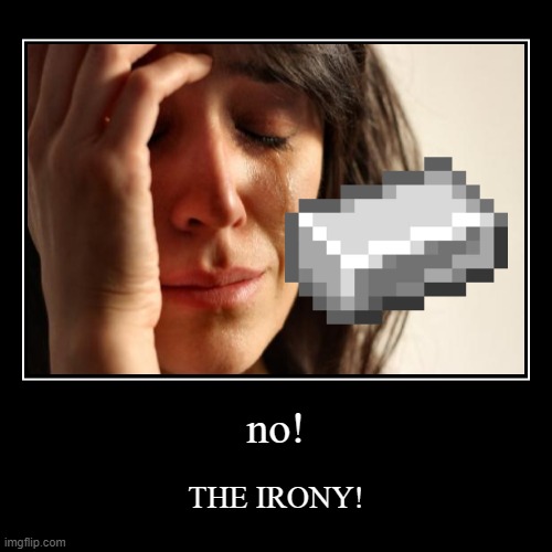 THE IRONY | image tagged in funny,demotivationals,irony,not funny,first world problems,why are you reading this | made w/ Imgflip demotivational maker