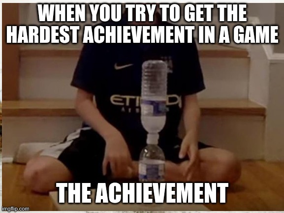This is true in so many games | WHEN YOU TRY TO GET THE HARDEST ACHIEVEMENT IN A GAME; THE ACHIEVEMENT | image tagged in funny memes | made w/ Imgflip meme maker