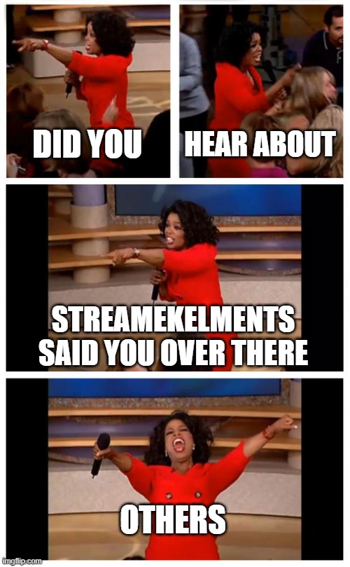 Oprah You Get A Car Everybody Gets A Car Meme | DID YOU; HEAR ABOUT; STREAMEKELMENTS SAID YOU OVER THERE; OTHERS | image tagged in memes,oprah you get a car everybody gets a car | made w/ Imgflip meme maker